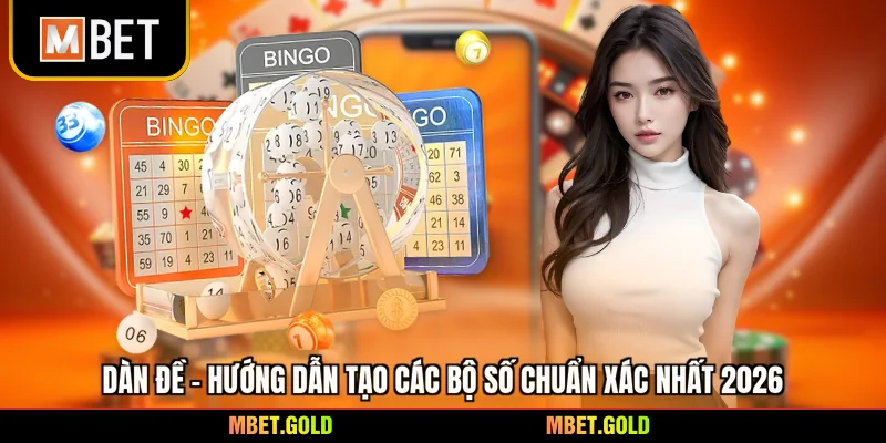 Dàn Đề - Hướng Dẫn Tạo Các Bộ Số Chuẩn Xác Nhất 2026