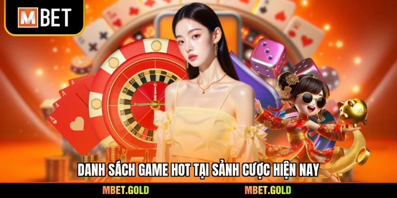Danh sách game HOT tại sảnh cược hiện nay