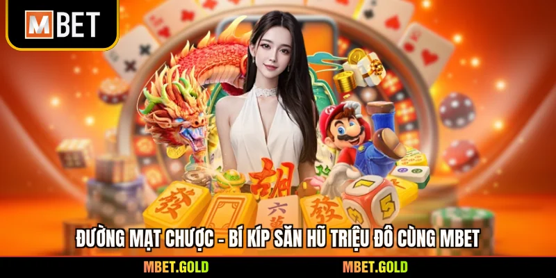 Đường Mạt Chược - Bí Kíp Săn Hũ Triệu Đô Cùng Mbet
