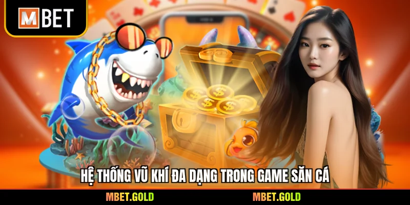 Hệ thống vũ khí đa dạng trong game săn cá