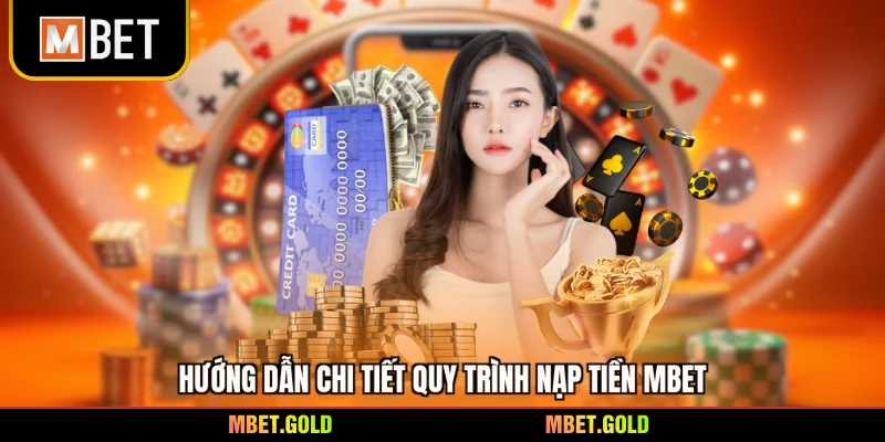 Hướng dẫn chi tiết quy trình nạp tiền Mbet