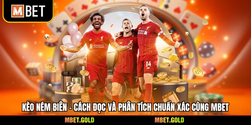 Kèo Ném Biên - Cách Đọc Và Phân Tích Chuẩn Xác Cùng Mbet