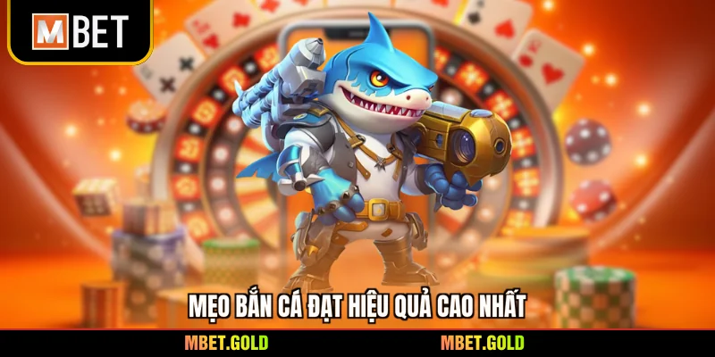 Mẹo bắn cá đạt hiệu quả cao nhất