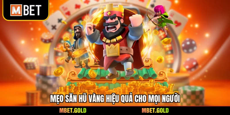 Mẹo săn hũ vàng hiệu quả cho mọi người