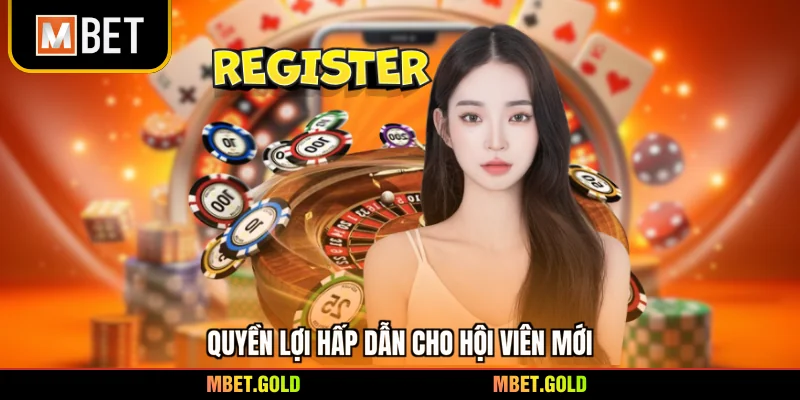 Quyền lợi hấp dẫn cho hội viên mới