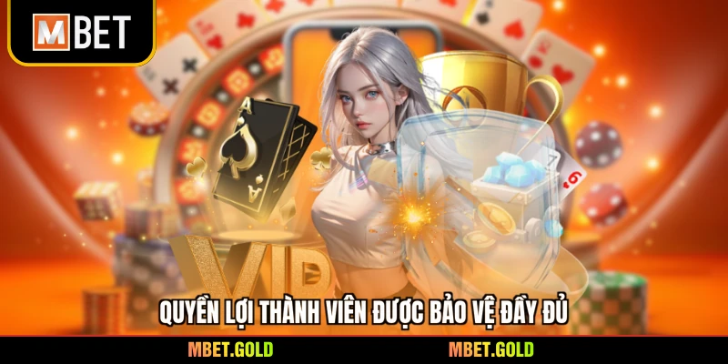 Quyền lợi thành viên được bảo vệ đầy đủ