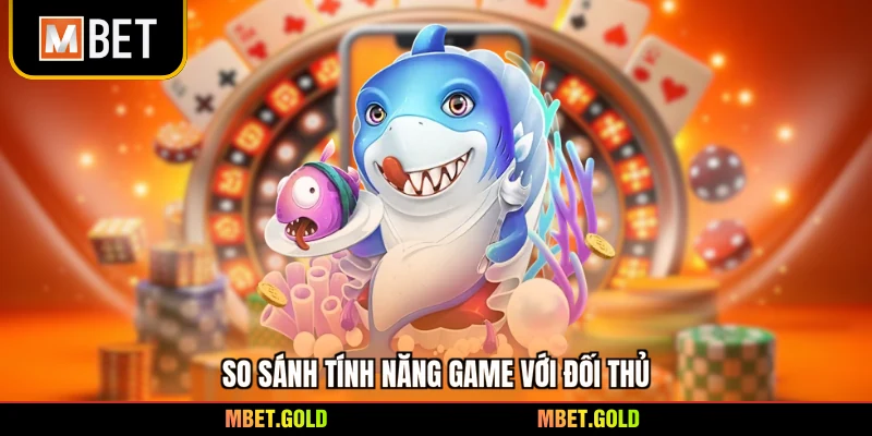 So sánh tính năng game với đối thủ