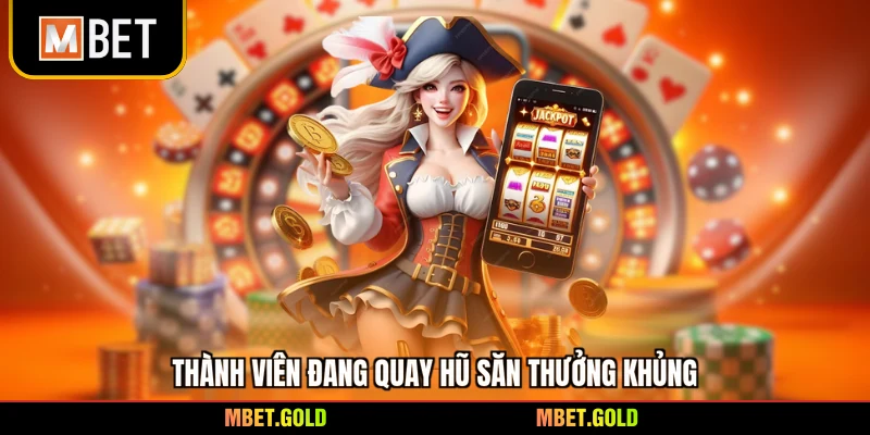 Thành viên đang quay hũ săn thưởng khủng